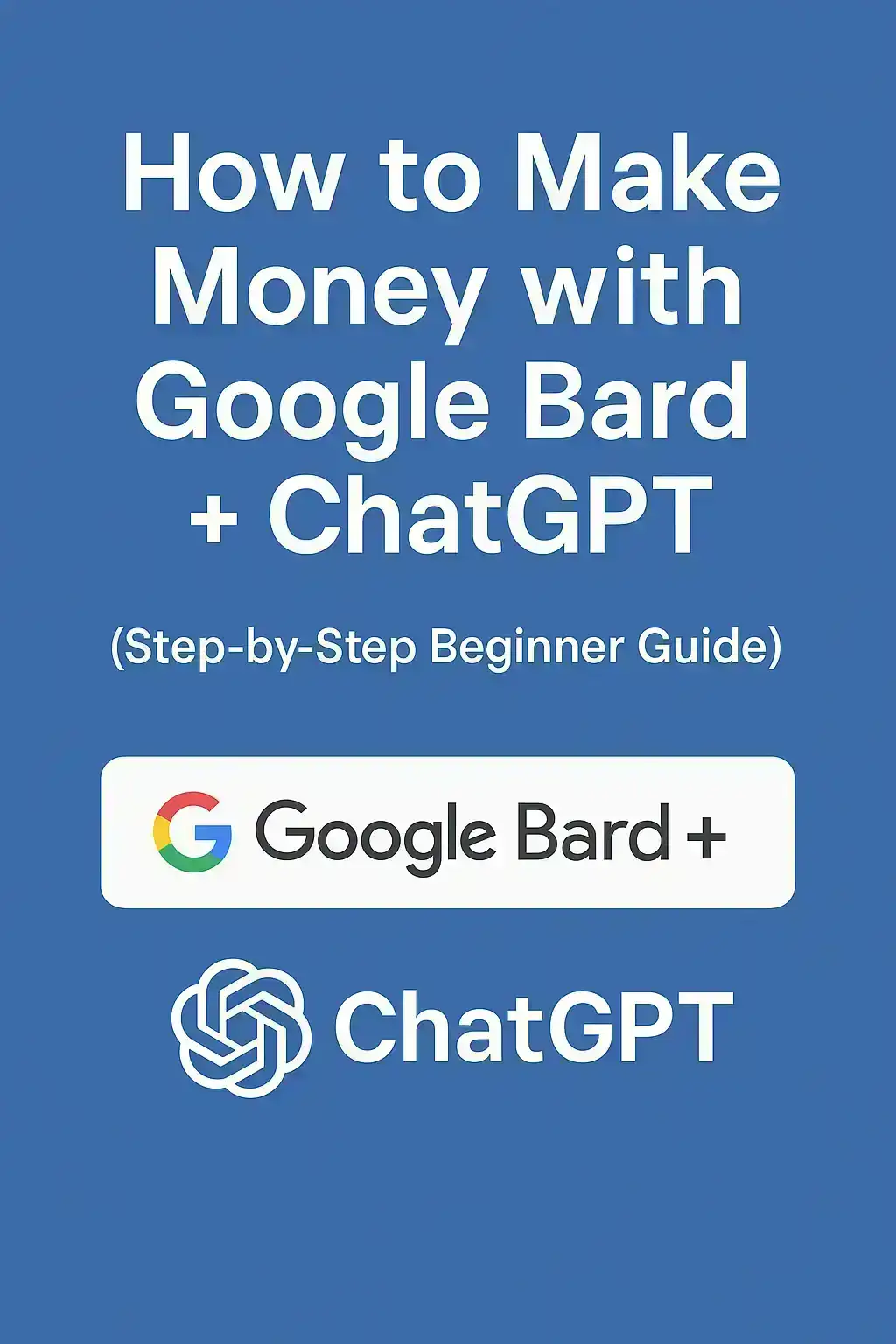 How to Make Money with Google Bard + ChatGPT (Step-by-Step Beginner Guide)